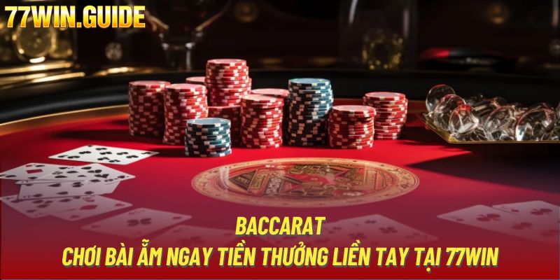 Baccarat - Chơi Bài Ẵm Ngay Tiền Thưởng Liền Tay Tại 77win