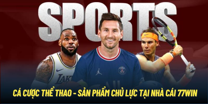 Cá cược thể thao - Sản phẩm chủ lực tại nhà cái 77WIN