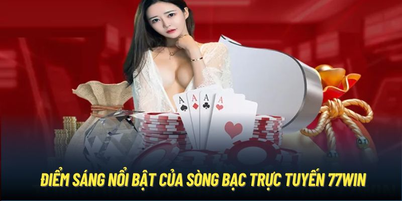 Điểm sáng nổi bật của sòng bạc trực tuyến 77WIN