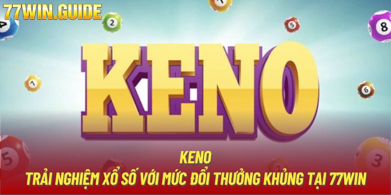 Keno | Trải Nghiệm Xổ Số Với Mức Đổi Thưởng Khủng Tại 77Win