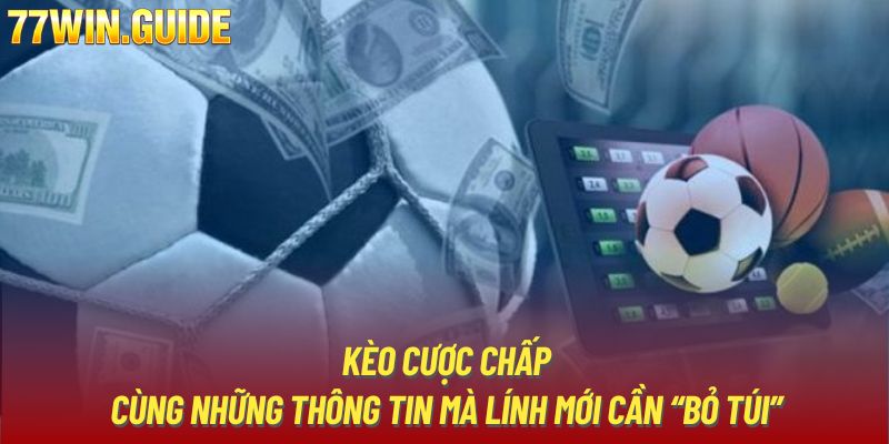 Kèo Cược Chấp Cùng Những Thông Tin Mà Lính Mới Cần “Bỏ Túi”