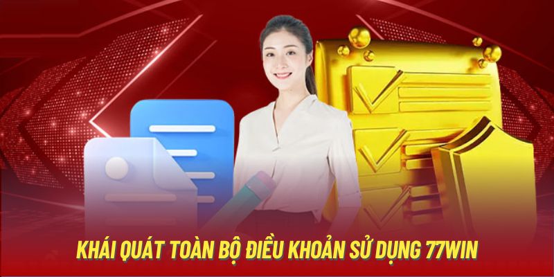 Khái quát toàn bộ điều khoản sử dụng 77WIN