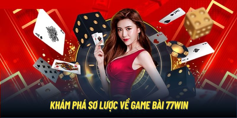 Khám phá sơ lược về game bài 77Win